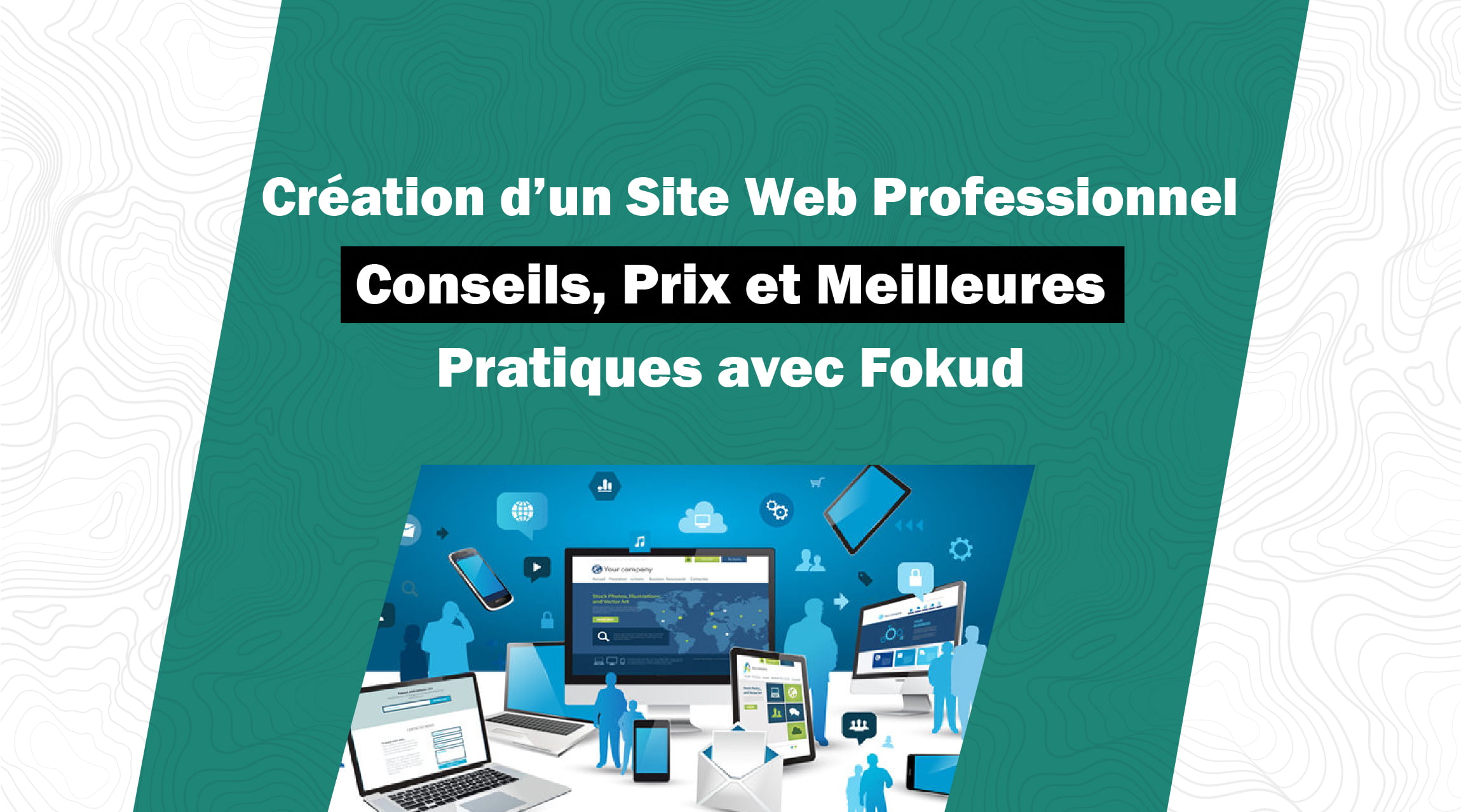 Création d’un Site Web Professionnel : Conseils, Prix et Meilleures Pratiques avec Fokud